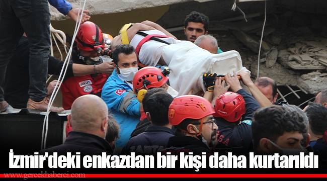 İzmir'deki enkazdan bir kişi daha kurtarıldı