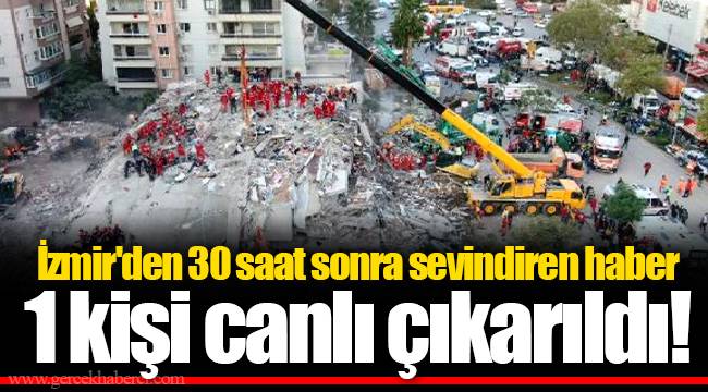 İzmir'den 30 saat sonra sevindiren haber 1 kişi canlı çıkarıldı!