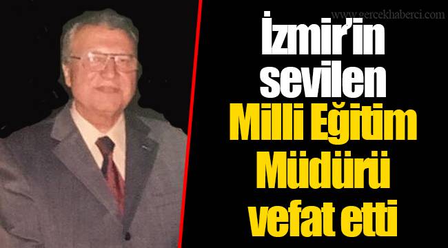 İzmir’in sevilen Milli Eğitim Müdürü vefat etti