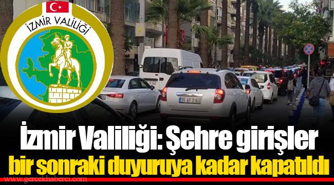 İzmir Valiliği: Şehre girişler bir sonraki duyuruya kadar kapatıldı