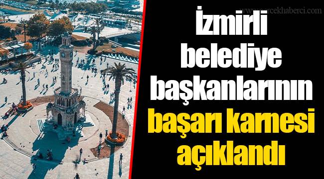 İzmirli belediye başkanlarının başarı karnesi açıklandı