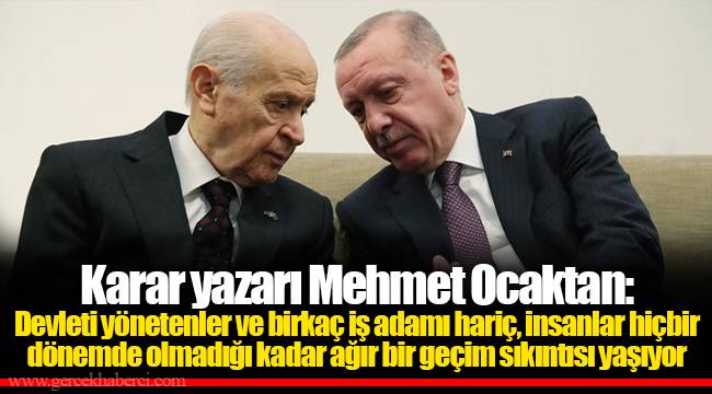 Karar yazarı Mehmet Ocaktan: Devleti yönetenler ve birkaç iş adamı hariç, insanlar hiçbir dönemde olmadığı kadar ağır bir geçim sıkıntısı yaşıyor