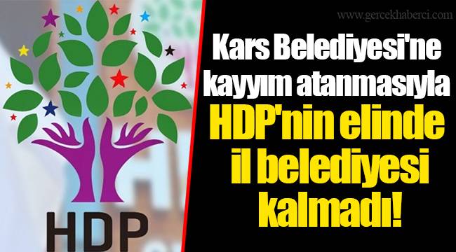 Kars Belediyesi'ne kayyım atanmasıyla HDP'nin elinde il belediyesi kalmadı!