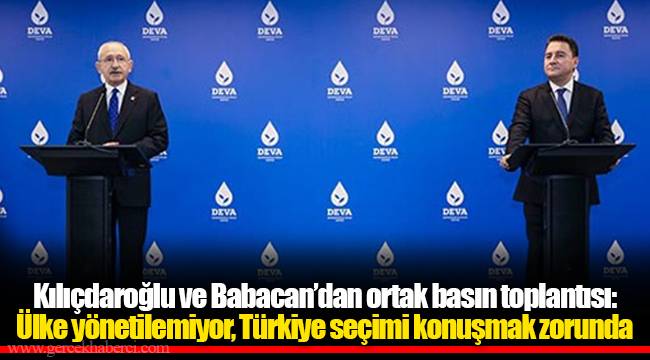 Kılıçdaroğlu ve Babacan’dan ortak basın toplantısı: Ülke yönetilemiyor, Türkiye seçimi konuşmak zorunda