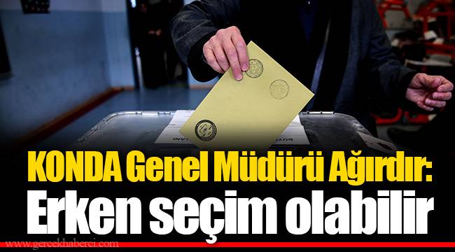 KONDA Genel Müdürü Ağırdır: Erken seçim olabilir