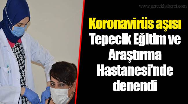 Koronavirüs aşısı Tepecik Eğitim ve Araştırma Hastanesi'nde denendi