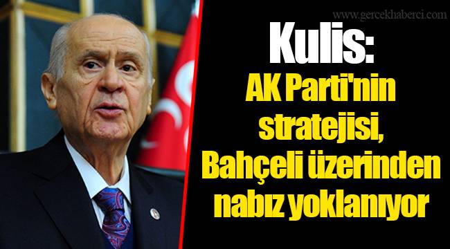 Kulis: AK Parti'nin stratejisi, Bahçeli üzerinden nabız yoklanıyor