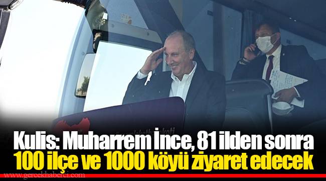 Kulis: Muharrem İnce, 81 ilden sonra 100 ilçe ve 1000 köyü ziyaret edecek