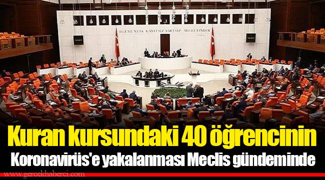 Kuran kursundaki 40 öğrencinin Koronavirüs'e yakalanması Meclis gündeminde