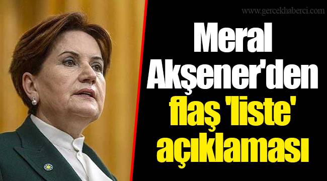 Meral Akşener'den flaş 'liste' açıklaması