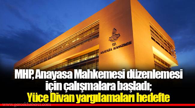 MHP, Anayasa Mahkemesi düzenlemesi için çalışmalara başladı; Yüce Divan yargılamaları hedefte