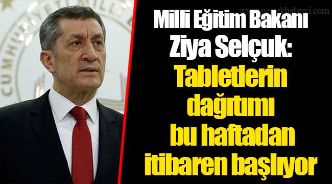 Milli Eğitim Bakanı Ziya Selçuk: Tabletlerin dağıtımı bu haftadan itibaren başlıyor