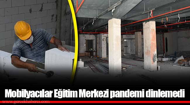 Mobilyacılar Eğitim Merkezi pandemi dinlemedi