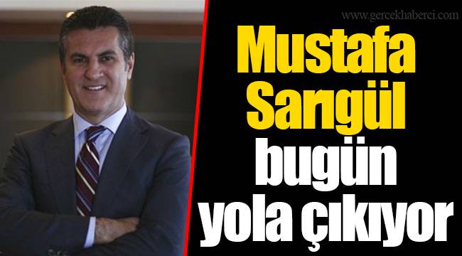 Mustafa  Sarıgül bugün  yola çıkıyor