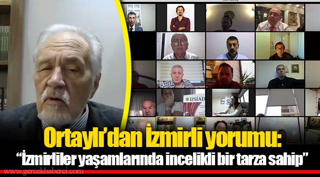 Ortaylı’dan İzmirli yorumu: "İzmirliler yaşamlarında incelikli bir tarza sahip”