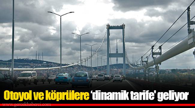 Otoyol ve köprülere ‘dinamik tarife' geliyor