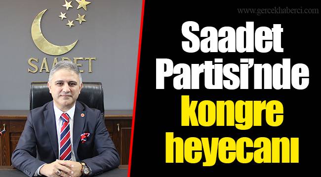 Saadet Partisi’nde kongre heyecanı