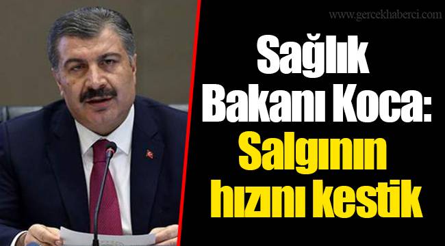 Sağlık Bakanı Koca: Salgının hızını kestik