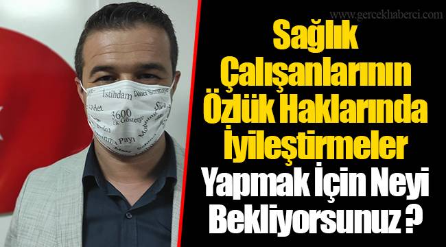 Sağlık Çalışanlarının Özlük Haklarında İyileştirmeler Yapmak İçin Neyi Bekliyorsunuz ?