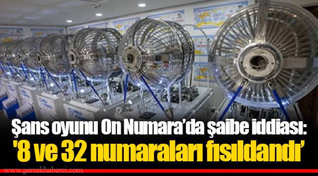 Şans oyunu On Numara'da şaibe iddiası: '8 ve 32 numaraları fısıldandı'