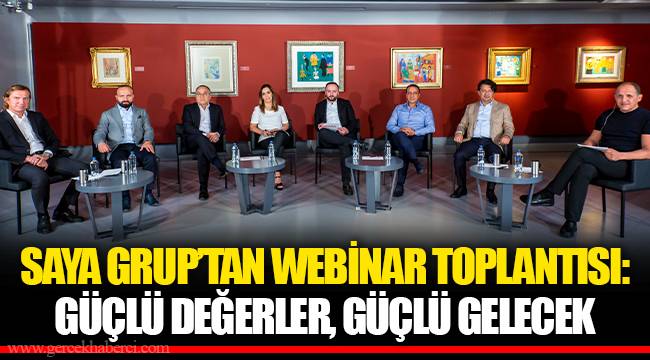 SAYA GRUP’TAN WEBİNAR TOPLANTISI:  GÜÇLÜ DEĞERLER, GÜÇLÜ GELECEK