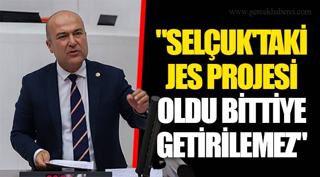 "SELÇUK'TAKİ JES PROJESİ OLDU BİTTİYE GETİRİLEMEZ"