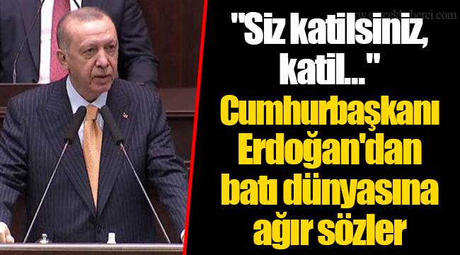 "Siz katilsiniz, katil..." Cumhurbaşkanı Erdoğan'dan batı dünyasına ağır sözler