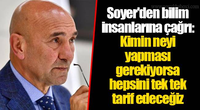 Soyer'den bilim insanlarına çağrı: Kimin neyi yapması gerekiyorsa hepsini tek tek tarif edeceğiz