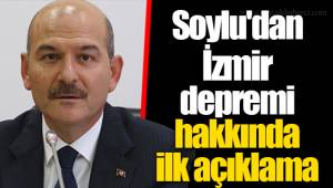 Soylu'dan İzmir depremi hakkında ilk açıklama