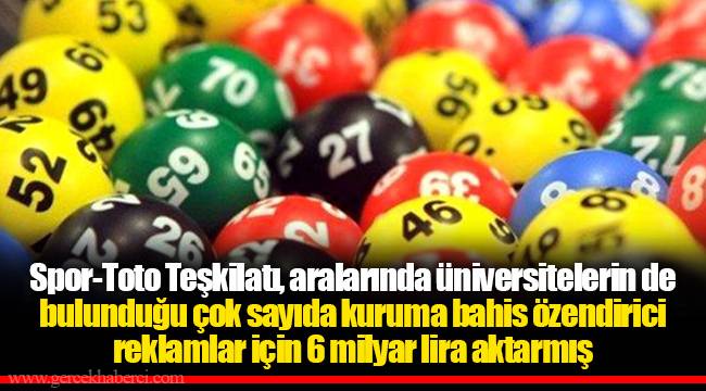 Spor-Toto Teşkilatı, aralarında üniversitelerin de bulunduğu çok sayıda kuruma bahis özendirici reklamlar için 6 milyar lira aktarmış