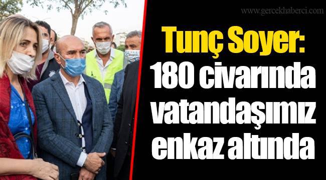 Tunç Soyer: 180 civarında vatandaşımız enkaz altında