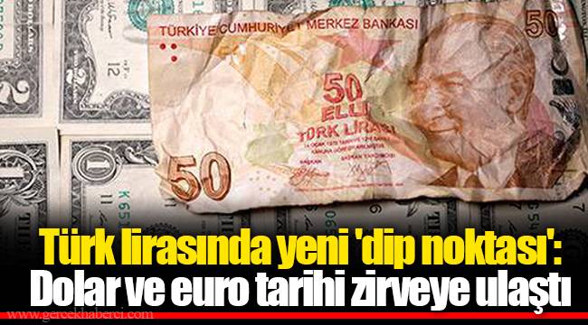 Türk lirasında yeni 'dip noktası': Dolar ve euro tarihi zirveye ulaştı