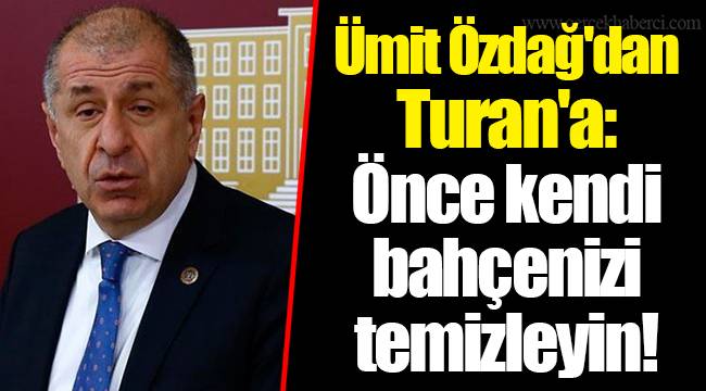 Ümit Özdağ'dan Turan'a: Önce kendi bahçenizi temizleyin!