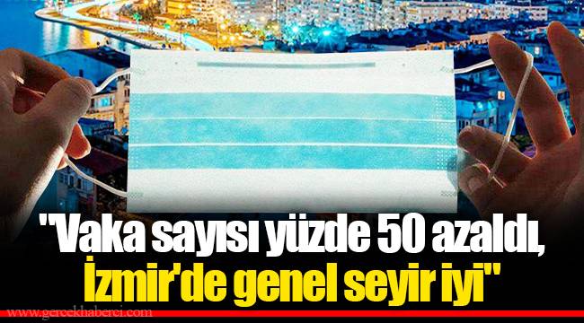 "Vaka sayısı yüzde 50 azaldı, İzmir'de genel seyir iyi"