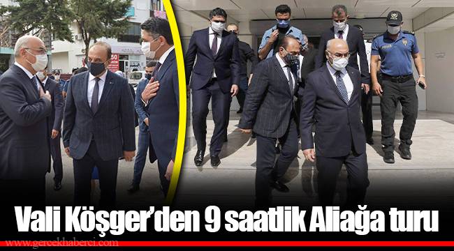 Vali Köşger’den 9 saatlik Aliağa turu