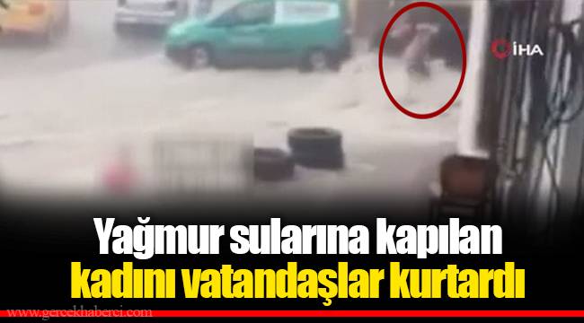 Yağmur sularına kapılan kadını vatandaşlar kurtardı
