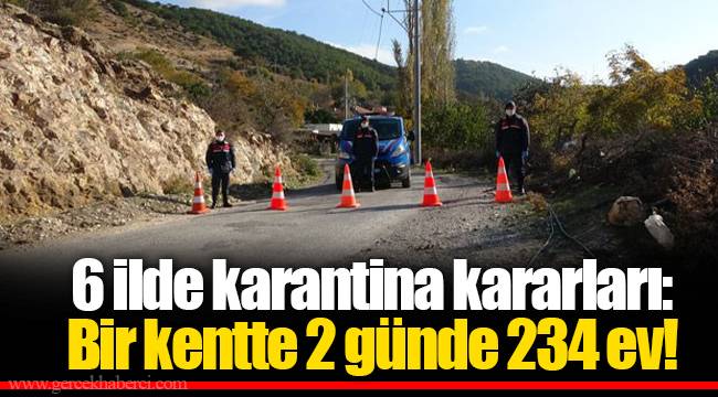 6 ilde karantina kararları: Bir kentte 2 günde 234 ev!