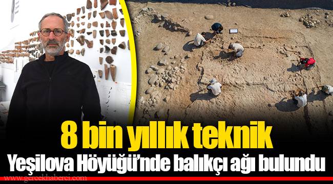 8 bin yıllık teknik  Yeşilova Höyüğü’nde balıkçı ağı bulundu