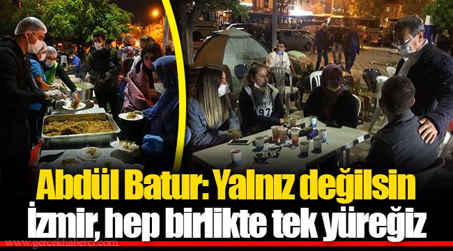 Abdül Batur: Yalnız değilsin İzmir, hep birlikte tek yüreğiz.