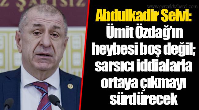 Abdulkadir Selvi: Ümit Özdağ’ın heybesi boş değil; sarsıcı iddialarla ortaya çıkmayı sürdürecek