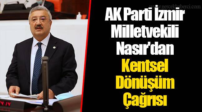 AK Parti İzmir Milletvekili Nasır'dan Kentsel Dönüşüm Çağrısı