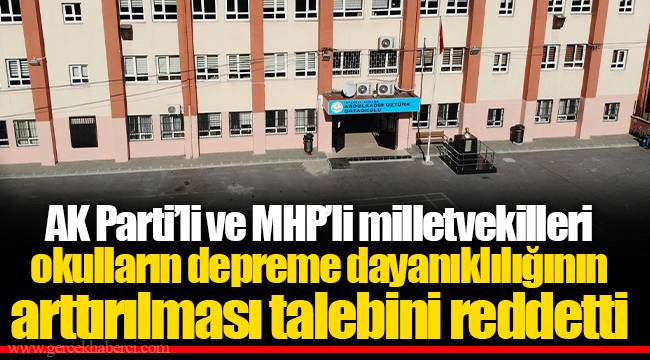 AK Parti’li ve MHP’li milletvekilleri okulların depreme dayanıklılığının arttırılması talebini reddetti