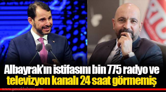 Albayrak’ın istifasını bin 775 radyo ve televizyon kanalı 24 saat görmemiş