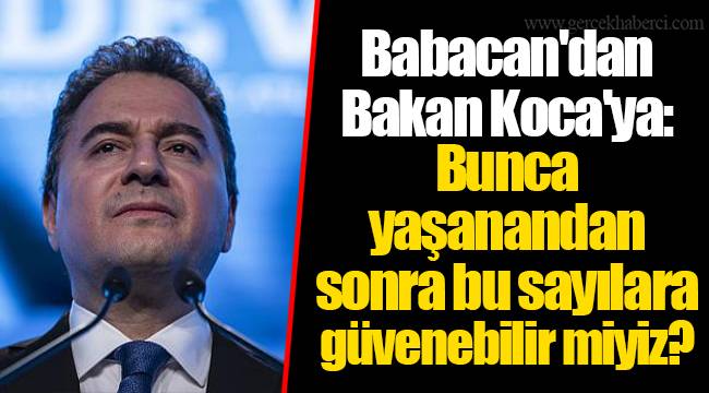 Ali Babacan'dan Bakan Koca'ya: Bunca yaşanandan sonra bu sayılara güvenebilir miyiz?