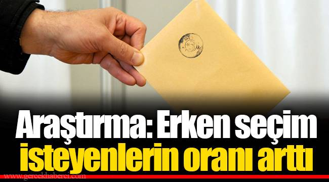 Araştırma: Erken seçim isteyenlerin oranı arttı