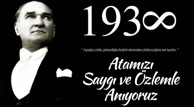 Atamızı saygı ve özlemle anıyoruz...