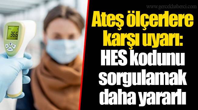 Ateş ölçerlere karşı uyarı: HES kodunu sorgulamak daha yararlı