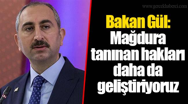 Bakan Gül: Mağdura tanınan hakları daha da geliştiriyoruz