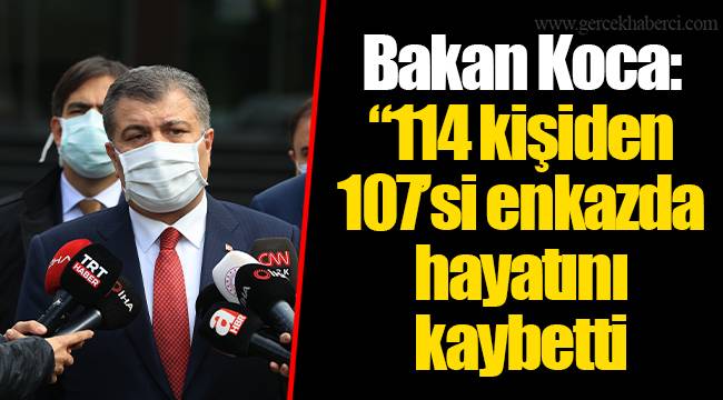 Bakan Koca: “114 kişiden 107’si enkazda hayatını kaybetti