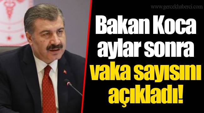 Bakan Koca aylar sonra vaka sayısını açıkladı